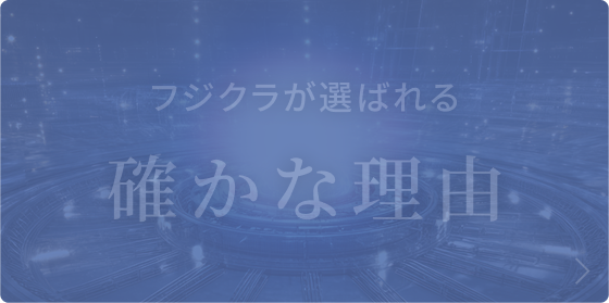 フジクラが選ばれる、確かな理由